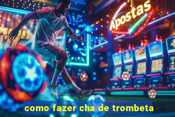 como fazer cha de trombeta